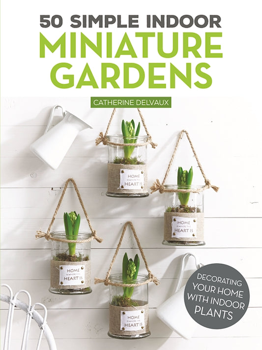 50 Simple Indoor Miniature Gardens - Fox Chapel Publishing Co.