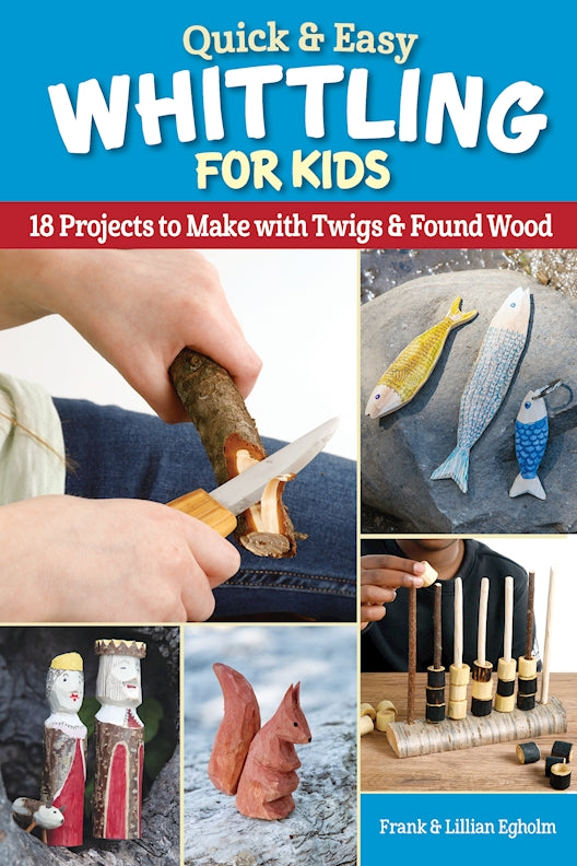 Quick & Easy Whittling for Kids - Fox Chapel Publishing Co.