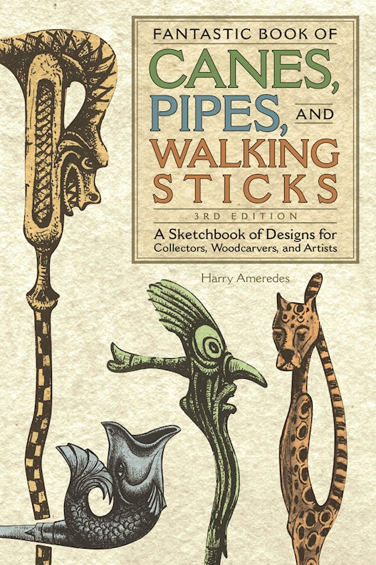 Fantastic Book of Canes, Pipes, and Walking Sticks, 3rd Edition - Fox Chapel Publishing Co.