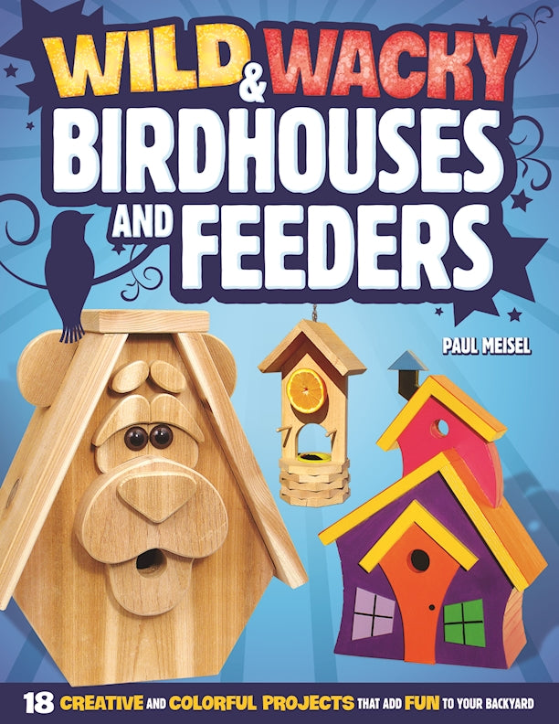 Wild & Wacky Birdhouses and Feeders - Fox Chapel Publishing Co.