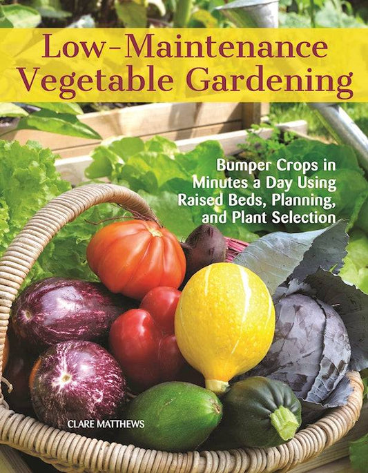 Low-Maintenance Vegetable Gardening - Fox Chapel Publishing Co.