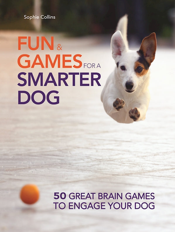 Fun and Games for a Smarter Dog: 50 Great Brain Games to Engage Your Dog [Book]