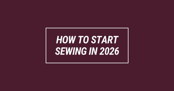 How to Start Sewing in 2026 (Without Getting Overwhelmed)
