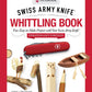 Victorinox Swiss Army Knife Whittling Book, Updated Gift Edition