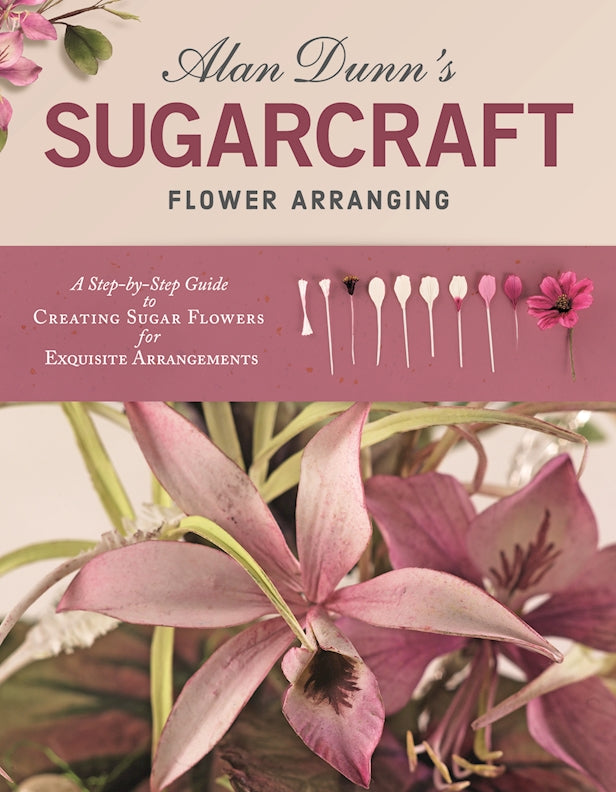 Alan Dunn's Sugarcraft Flower Arranging - Fox Chapel Publishing Co.