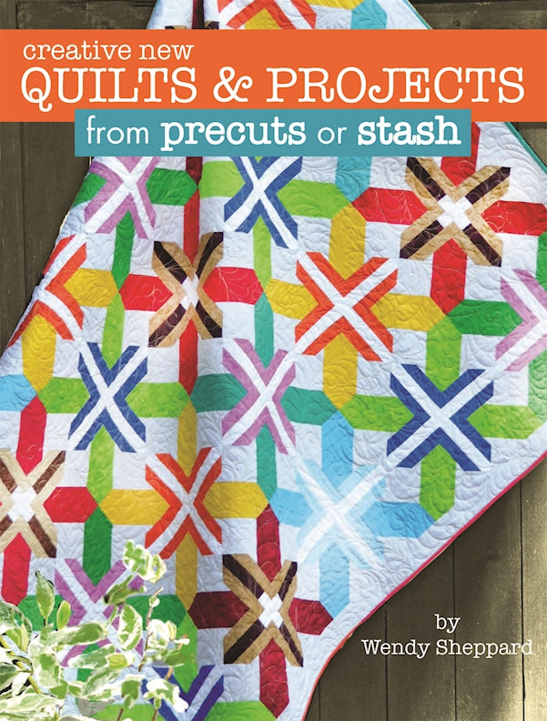 Creative New Quilts & Projects from Precuts or Stash