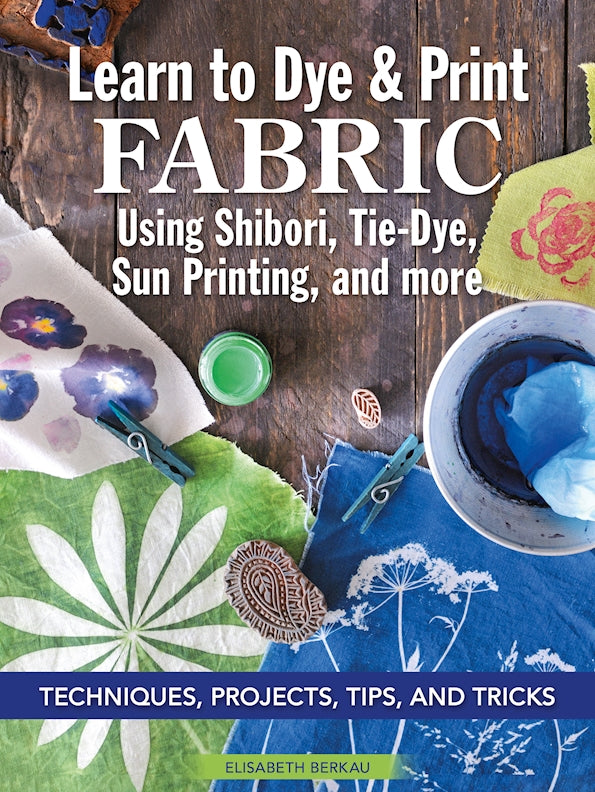 Learn to Dye & Print Fabric Using Shibori, Tie-Dye, Sun Printing, and more