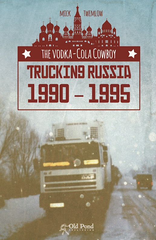 The Vodka-Cola Cowboy: Trucking Russia 1990 - 1995